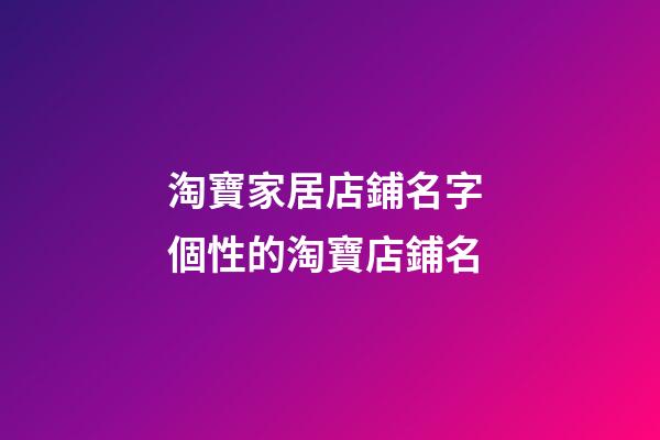 淘寶家居店鋪名字 個性的淘寶店鋪名-第1張-店鋪起名-玄機派